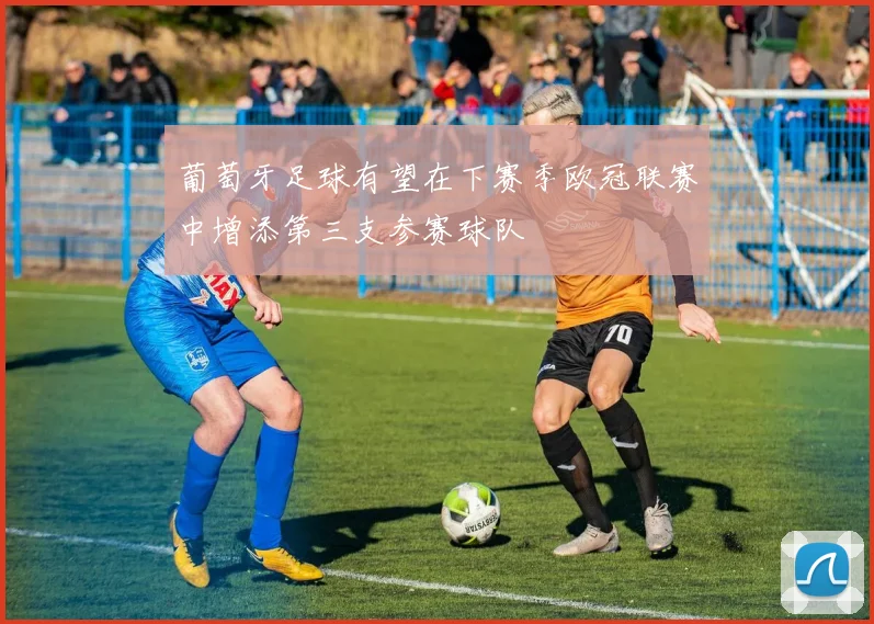 葡萄牙足球有望在下赛季欧冠联赛中增添第三支参赛球队