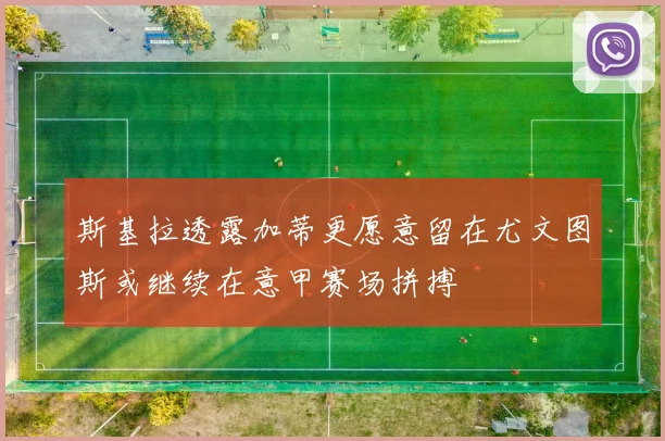 斯基拉透露加蒂更愿意留在尤文图斯或继续在意甲赛场拼搏